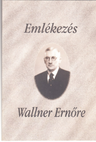 Tatai Zolt�n  (szerk.) - Eml�kez�s Wallner Ern�re - �lete �s munk�ss�ga -