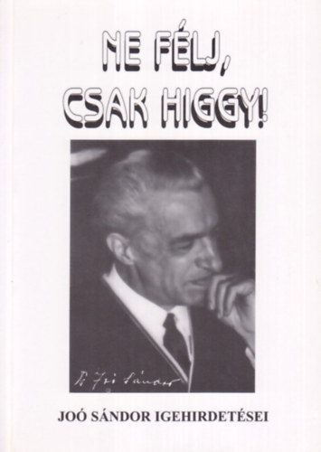 Jo� S�ndor - Ne f�lj, csak higgy! (Jo� S�ndor igehirdet�sei)