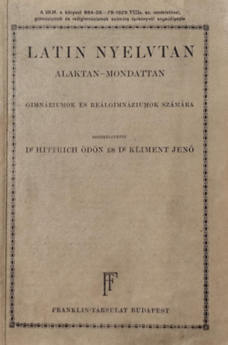 Dr. Dr. Kliment Jenő Hittrich Ödön - Latin nyelvtan- Alaktan-mondattan - gimnáziumok és reálgimnáziumok számára