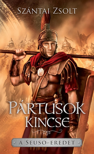 Szántai Zsolt - Pártusok kincse - A Seuso-eredet