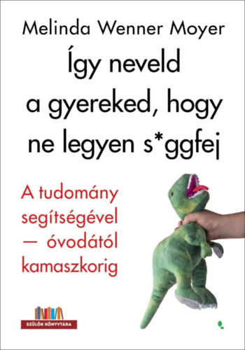 Melinda Wennermoyer - �gy neveld a gyereked, hogy ne legyen s*ggfej