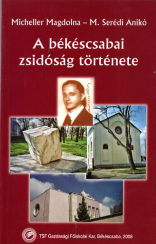 Micheller Magdolna; M. Serédi Anikó - A békéscsabai zsidóság története