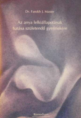 Dr. Farokh J. Master - Az anya lelkillapotnak hatsa szletend gyermekre
