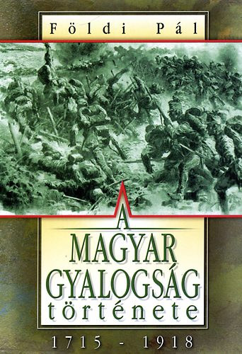 F�ldi P�l - A magyar gyalogs�g t�rt�nete 1715-1918