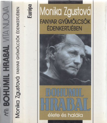 Monika Zgustová Bohumil Hrabal - 2db Bohumil Hraballal kapcsolatos mű - Bohumil Hrabal: Vita Nuova + Monika Zgustová: Fanyar gyümölcsök édenkertjében (Bohumil Hrabal élete és halála)