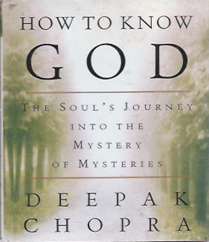 Deepak Chopra - How to know God. The Soul's Journey into the Mystery of Mysteries.