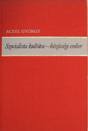 Aczél György - Szocialista kultúra - közösségi ember