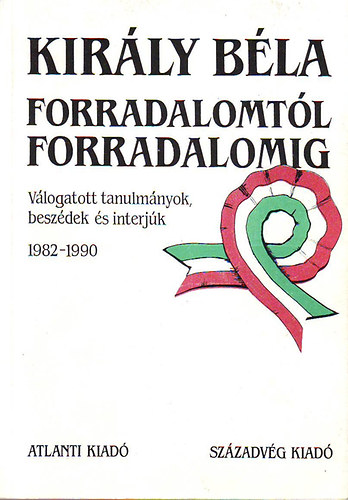 Kirly Bla - Forradalomtl forradalomig- Vlogatott tanulmnyok, beszdek s...