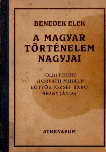 Benedek  Elek - A magyar trtnelem nagyjai (Toldi Ferenc - Horvth Mihly - Etvs Jzsef Br - Arany Jnos - szmos kppel)