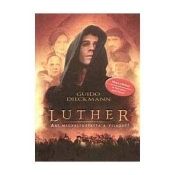 Guido Dieckmann - Luther. Aki megvltoztatta a vilgot