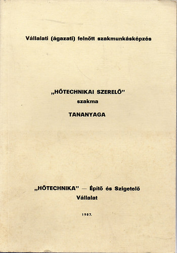 Tth Jzsef - Htechnikai szerel szakma tananyaga (Anyag s gyrtsismeret I. - Szakmai ismeretek II./Technolgiai hszigetels/ - Szakmai ismeretek III./Fmlemez burkolatok/)