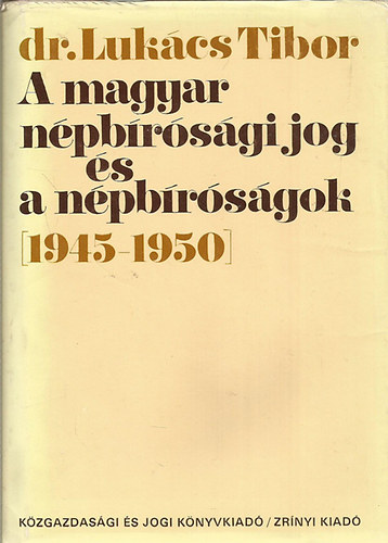 Dr. Lukcs Tibor - A magyar npbrsgi jog s npbrsgok 1945-1950
