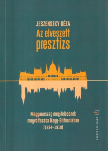 Jeszenszky Gza - Az elveszett presztzs (Magyarorszg megtlsnek megvltozsa Nagy.Britanniban 1894-1918)