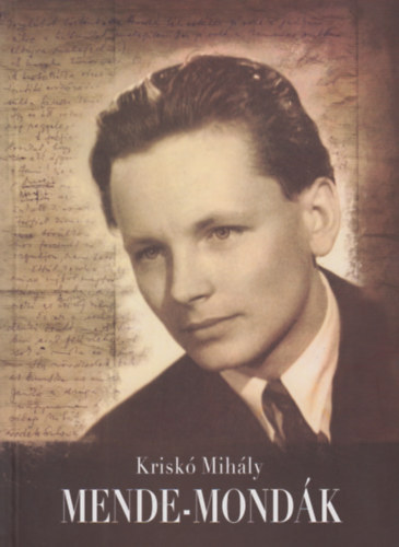 Krisk� Mih�ly - Mende-mond�k (�letem �s korom, ahogy �n l�ttam)