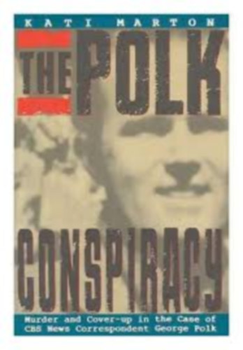 Kati Marton - The Polk Conspiracy: Murder and Cover-Up in the Case of CBS News Correspondent George Polk