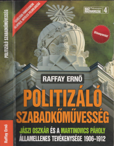 Raffay Ernő - Politizáló szabadkőművesség - Jászi Oszkár és a Martinovics Páholy államellenes tevékenysége 1906-1912 (DEDIKÁLT!)