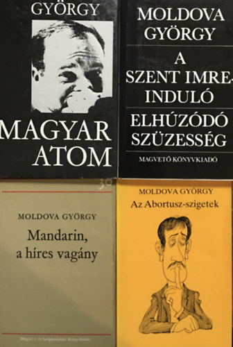 Moldova Gyrgy - Az Abortusz-szigetek + Mandarin, a hres vagny + A Szent Imre indul - Elhzd szzessg + Magyar atom (4 ktet)