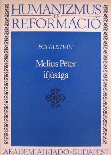 Klaniczay Tibor  Botta Istvn (szerk.) - Melius Pter ifjsga - A magyarorszgi reformci lutheri s helvt irnyai elklnlsnek kezdete
