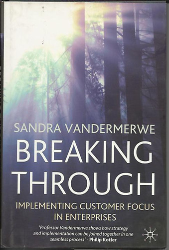 Sandra Vandermerwe - Breaking Through: Implementing Customer Focus in Enterprises