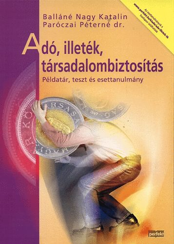 Parczai Ptern dr.; Balln Nagy Katalin - Ad, illetk, trsadalombiztosts (pldatr, teszt s esettanulmny)