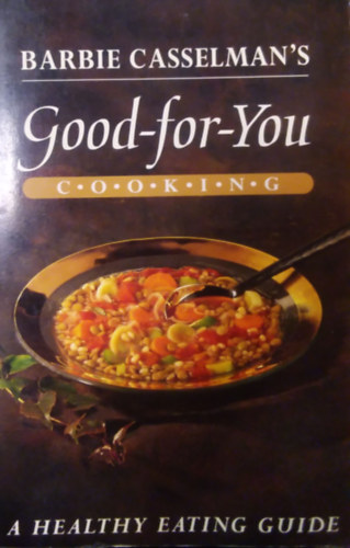Barbie Casselman - Good-for-You Cooking / A Healty Eating Guide /