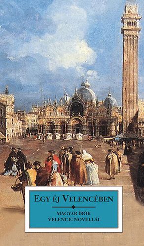 Egy �j Velenc�ben - Magyar �r�k velencei novell�i