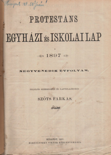 Sz�ts Farkas  (szerk.) - Protest�ns Egyh�zi �s Iskolai Lap 1897. Negyvenedik �vfolyam