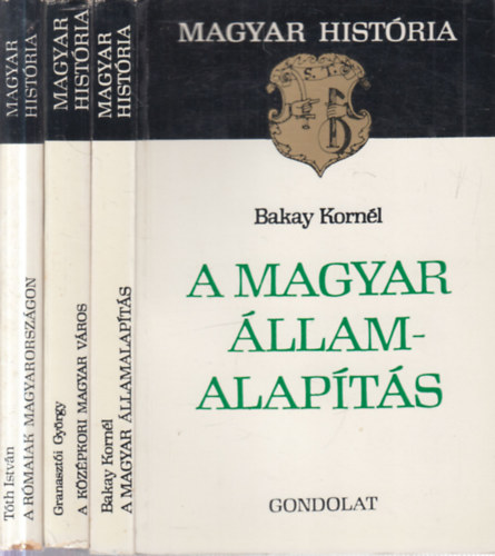 Granaszt�i Gy�rgy, T�th Istv�n Bakay Korn�l - 3 db. Magyar Hist�ria (A magyar �llamalap�t�s + A k�z�pkori magyar v�ros + A r�maiak Magyarorsz�gon)