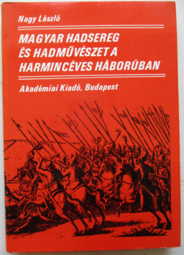 Nagy L�szl� - Magyar hadsereg �s hadm�v�szet a harminc�ves h�bor�ban