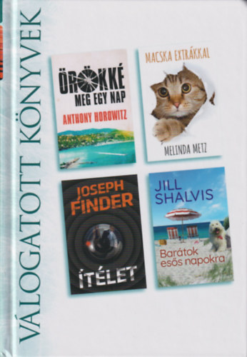 Melinda Metz, Joseph Finder, Jill Shalvis Anthony Horowitz - Örökké meg egy nap - Macska extrákkal - Ítélet - Barátok esős napokra