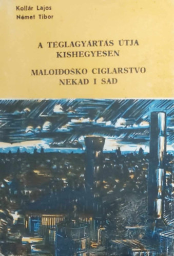 Kollr Lajos - Nmet Tibor - A tglagyrts tja Kishegyesen I. - Maloidoko ciglarstvo Nekad i Sad I.