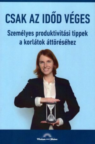 Magyar Kitti - Csak az idd vges - Szemlyes produktivitsi tippek a korltok ttrshez