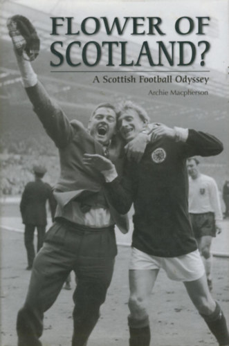 Archie Macpherson - Flower of Scotland?: A Scottish Football Odyssey (Highdown)