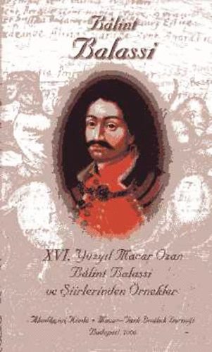 Edit Tasn�di; Dursun Ayan  (szerk.) - XVI. Y�zyil Macar Ozan B�lint Balassi ve Siirlerinden �rnekler