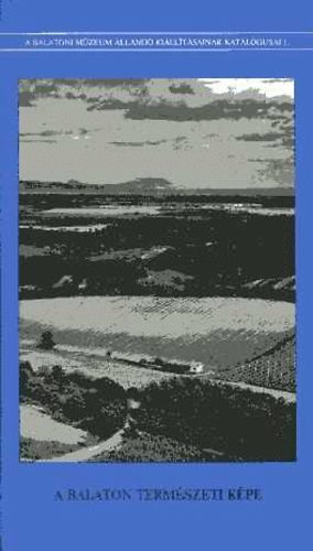 Gyulai Ferenc- Pet�novics Katalin - A Balaton term�szeti k�pe: A l�p haszna - A Balatoni M�zeum �lland� ki�ll�t�sainak katal�gusai 1.