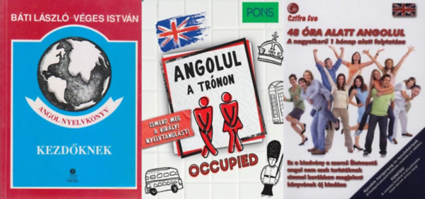 Czifra �va, Dorith Herfeld B�ti L�szl� V�ges Istv�n - 3 db angol nyelvk�nyv kezd� nyelvtanul�knak: Angol nyelvk�nyv kezd�knek + 48 �ra alatt angolul + PONS Angolul a tr�non - Ismerd meg a kir�lyi nyelvtanul�st!