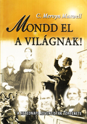 G. Mervyn Maxwell - Mondd el a vil�gnak! - a hetednapi adventist�k t�rt�nete