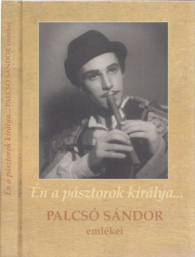 Bartos Csilla - Én a pásztorok királya - Palcsó Sándor emlékei