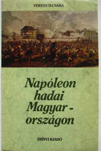 Veress D. Csaba - Napleon hadai Magyarorszgon
