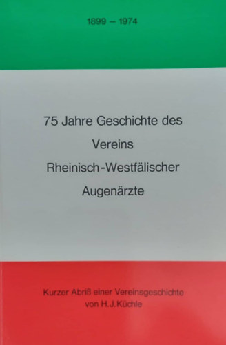 H.J. Kchle - 75 Jahre Geschichte des Vereins Rheinisch-Westflischer Augenrzte (A rajnai-vesztfliai szemszetek 75 ve - nmet)