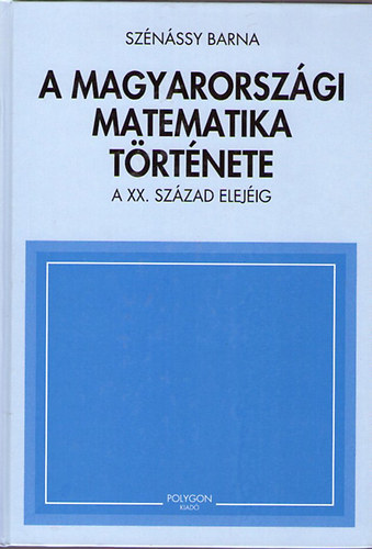 Sz�n�ssy Barna - A magyarorsz�gi matematika t�rt�nete a 20. sz�zad elej�ig