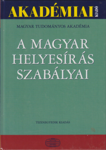 A magyar helyesrs szablyai. Tizenegyedik kiads (Tizenkettedik - sztri anyagban bvtett - lenyomat) / Akadmiai Kiad