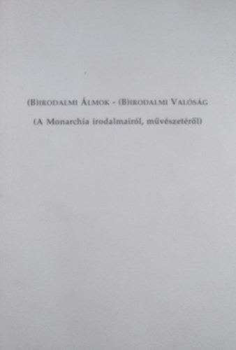 Fried Istvn  (fszerk.) - (B)irodalmi lmok - (B)irodalmi valsg (A Monarchia irodalmairl, mvszetrl)