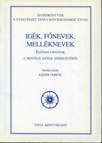 Kiefer Ferenc  (szerk.) - Ig�k, f�nevek, mell�knevek - El�tanulm�nyok a ment�lis sz�t�r szerkezet�r�l