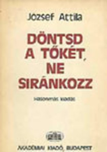 J�zsef Attila - D�ntsd a t�k�t, ne sir�nkozz (hasonm�s kiad�s, tokban, k�s�r�f�zettel)