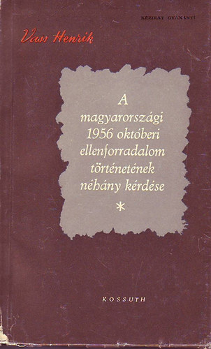 Vass Henrik - A magyarorsz�gi 1956 okt�beri ellenforradalom t�rt�net�nek n�h�ny k�rd�se