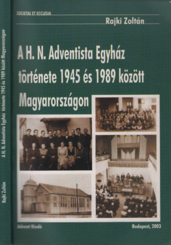 Rajki Zoltán - A H. N. Adventista Egyház története 1945 és 1989 között Magyarországon