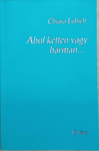 Chiara Lubich - Ahol ketten vagy h�rman...