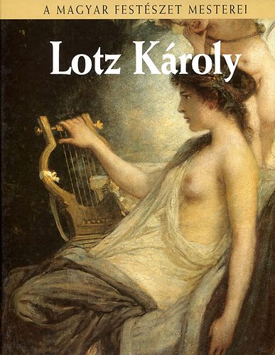Bak Zsuzsanna - Lotz Kroly (A magyar festszet mesterei 8.)- Sznes reprodukcikkal illusztrlva.