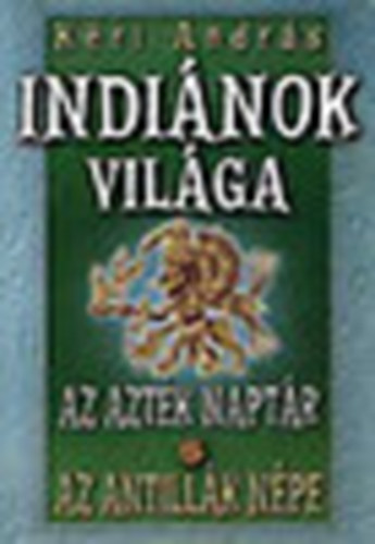 Kri Andrs - Indinok vilga (Az Aztk naptr-Az Antillk npe)